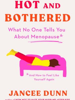 Hot and bothered : what no one tells you about menopause and how to feel like yourself again